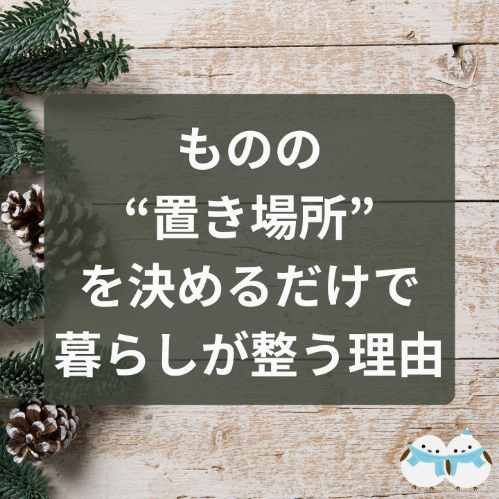 ものの“置き場所”を決めるだけで暮らしが整う理由