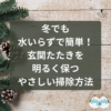 冬でも水いらずで簡単！玄関たたきを明るく保つやさしい掃除方法